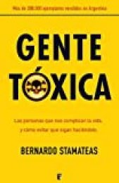 Gente tóxica: Cómo identificar y tratar a las personas que te complican la vida para relacionarse plenamente